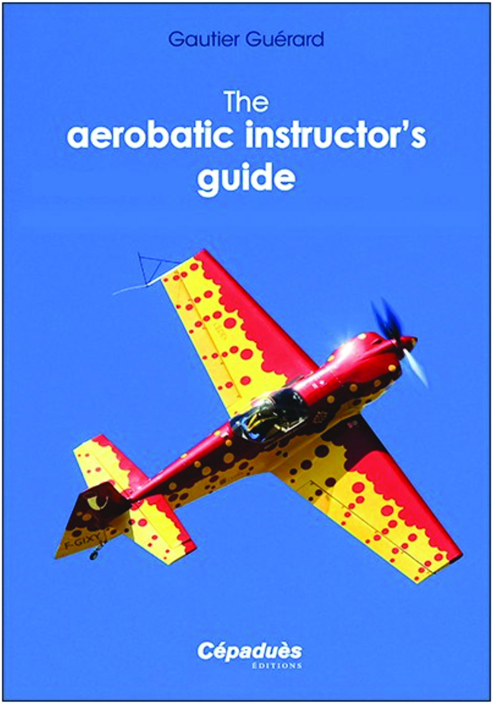 The Aerobatic Instructor's Guide by Gautier Guerard - Cepadues